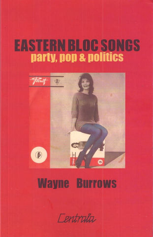 Eastern Bloc Songs: party,pop & politics. Wayne Burrows