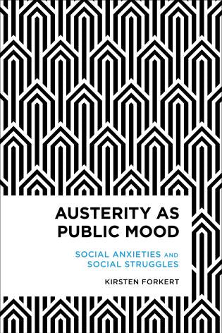 Austerity as Public Mood Social Anxieties and Social Struggles. Kirsten Forkert