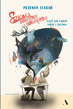 Szkoła bohaterek i bohaterów, czyli jak radzić sobie z życiem - Przemek Staroń