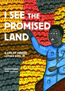 I See the Promised Land. A Life of Martin Luther King Jr. - Arthur Flowers, Manu Chitrakar