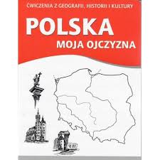 Polska moja ojczyzna. Ćwiczenia z geografii, historii i kultury