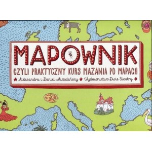 Mapownik czyli praktyczny kurs mazania po mapach - Mizielińska Aleksandra , Mizieliński Daniel