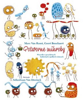 Potworne mikroby. Wszystko o przydatnych bakteriach i podłych wirusach - Van Ranst Marc , Bouckaerd Geert
