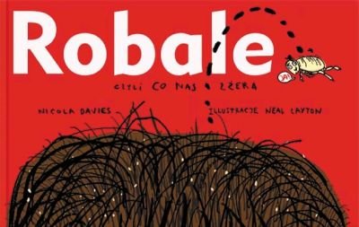 Robale, Czyli Co Nas Zżera. Nicola Davies, Neal Layton