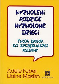 Wyzwoleni rodzice, wyzwolone dzieci. Faber Adele, Mazlish Elaine